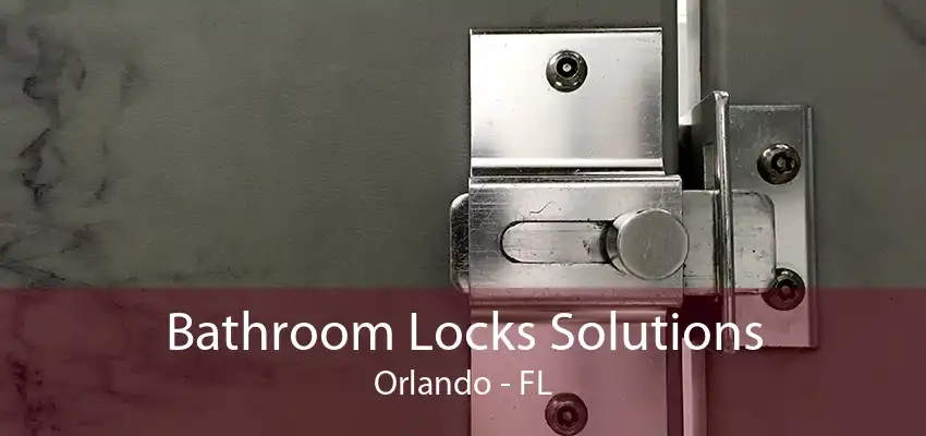 Bathroom Locks Solutions Orlando - FL