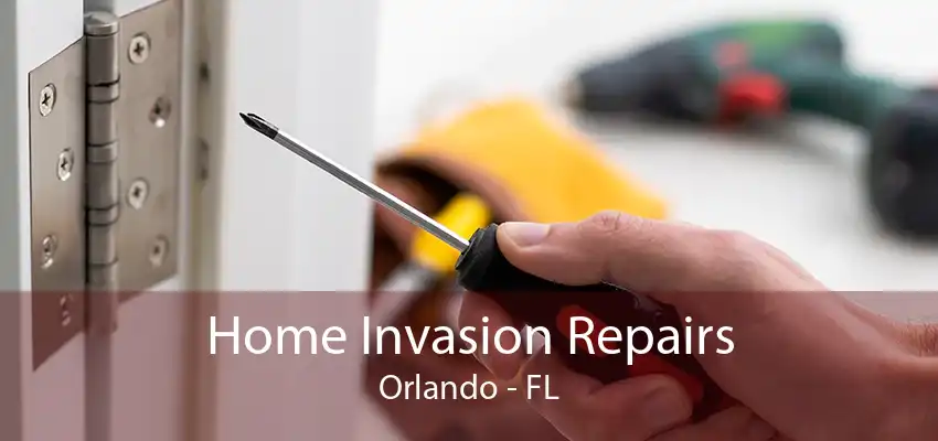 Home Invasion Repairs Orlando - FL