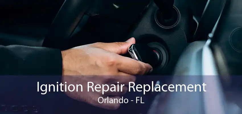 Ignition Repair Replacement Orlando - FL